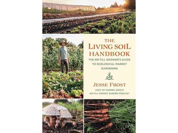 The Living Soil Handbook: The No-Till Grower’s Guide to Ecological Market Gardening