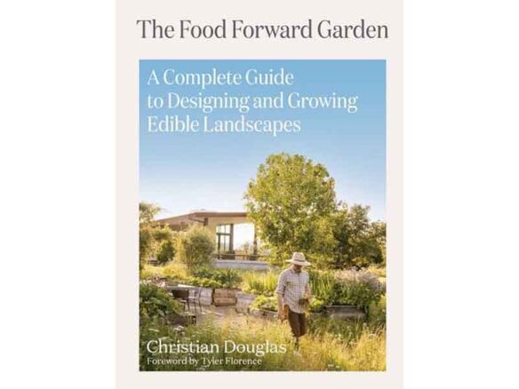 The Food Forward Garden: A Complete Guide to Designing and Growing Edible Landscapes