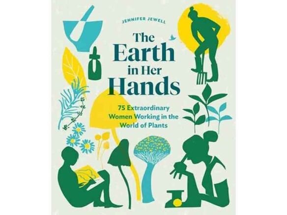 The Earth in Her Hands: 75 Extraordinary Women Working in the World of Plants